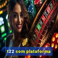 t22 com plataforma
